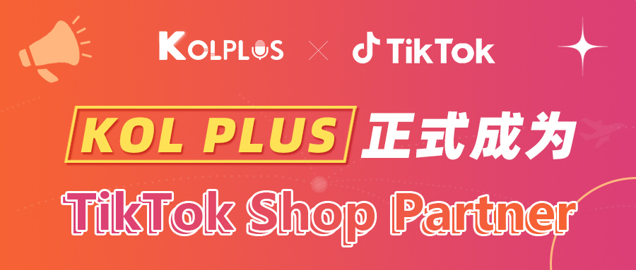 喜报！KOL Plus 正式成为TikTok Shop Partner！